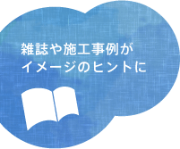 雑誌や施工事例がイメージのヒントに